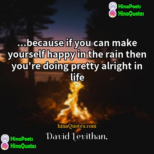 David Levithan Quotes | ...because if you can make yourself happy